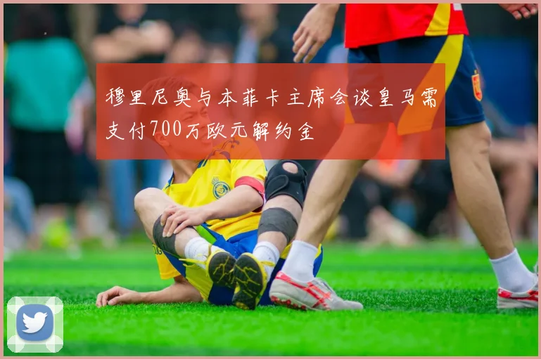 穆里尼奥与本菲卡主席会谈皇马需支付700万欧元解约金